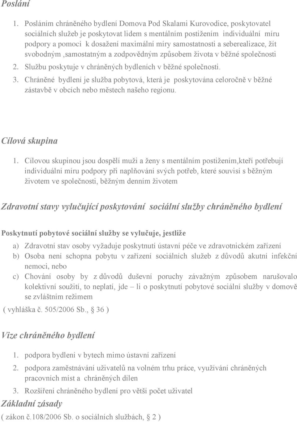 samostatnosti a seberealizace, žít svobodným,samostatným a zodpovědným způsobem života v běžné společnosti 2. Službu poskytuje v chráněných bydleních v běžné společnosti. 3.