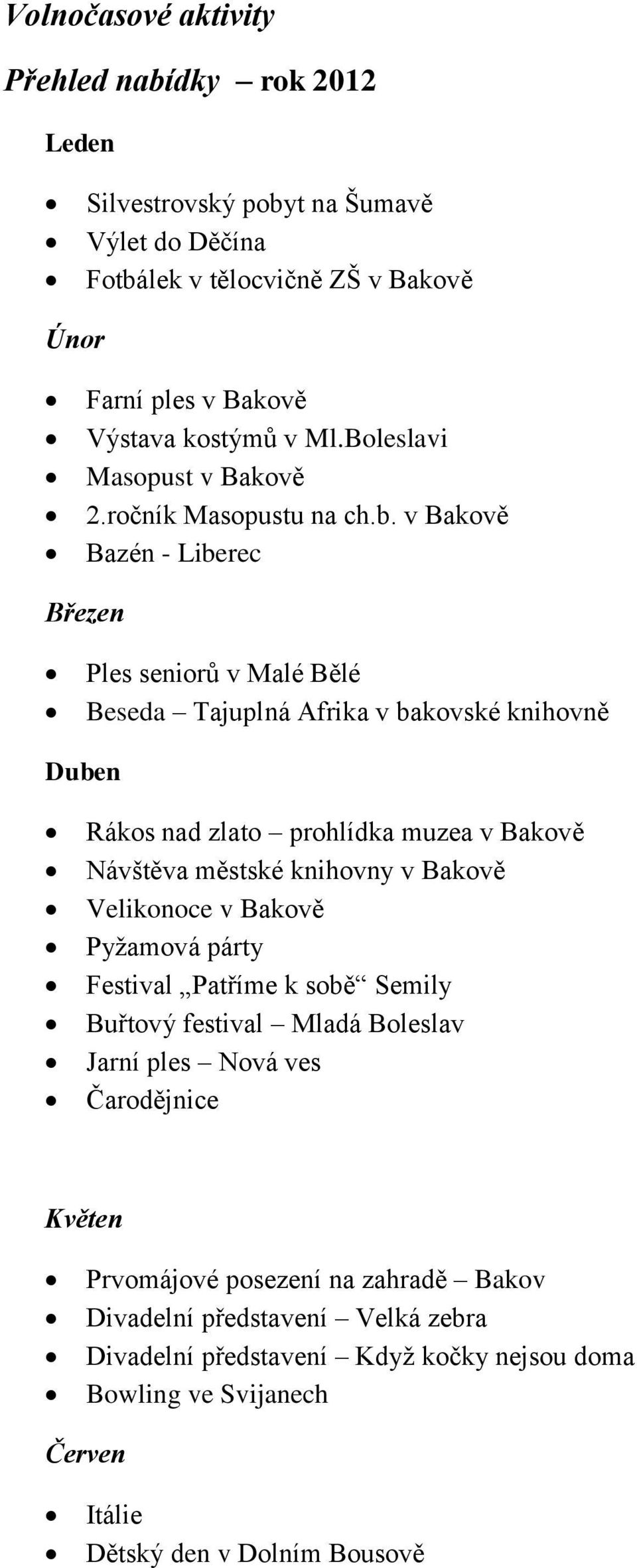 v Bakově Bazén - Liberec Březen Ples seniorů v Malé Bělé Beseda Tajuplná Afrika v bakovské knihovně Duben Rákos nad zlato prohlídka muzea v Bakově Návštěva městské knihovny v Bakově