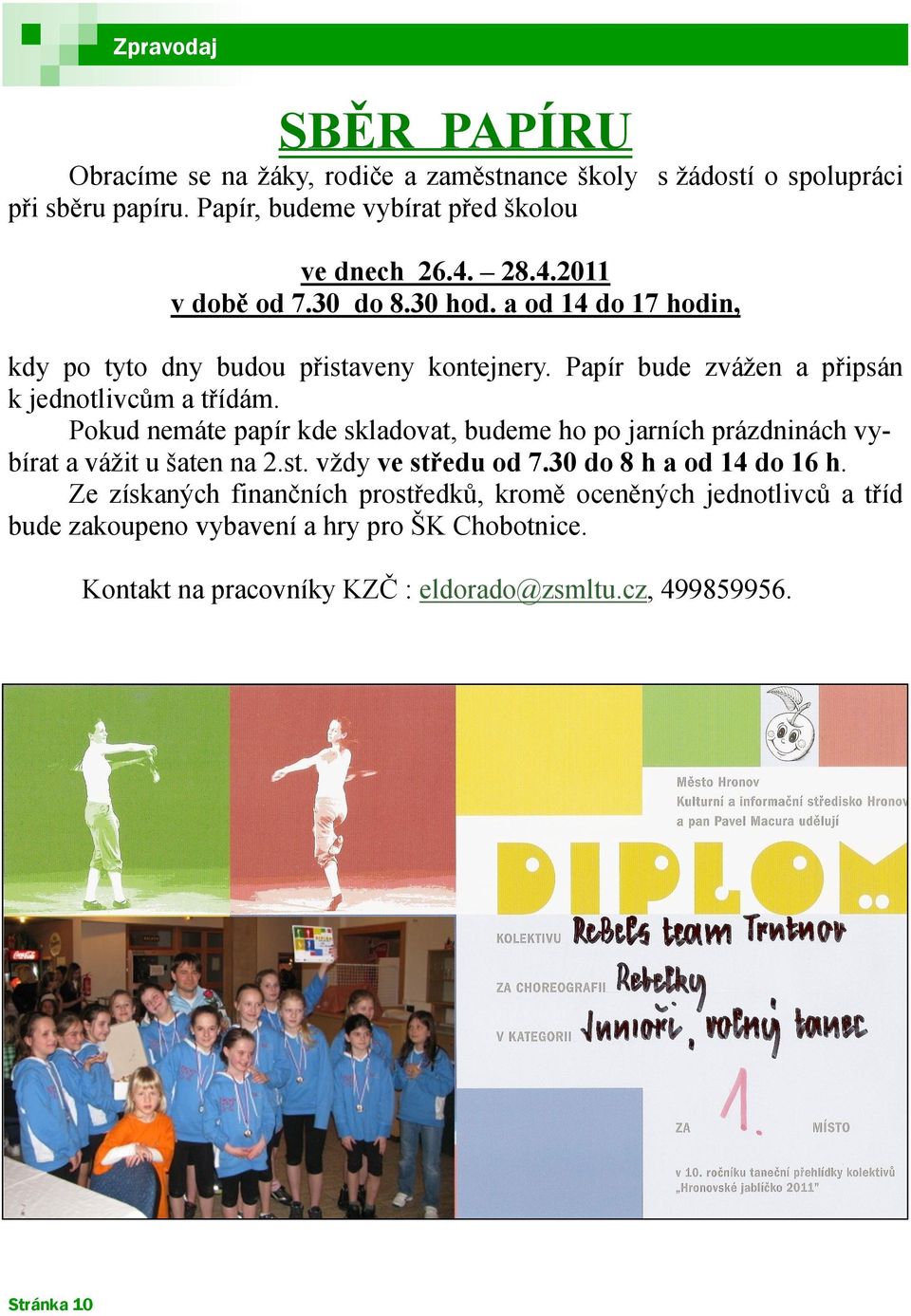 Pokud nemáte papír kde skladovat, budeme ho po jarních prázdninách vybírat a vážit u šaten na 2.st. vždy ve středu od 7.30 do 8 h a od 14 do 16 h.