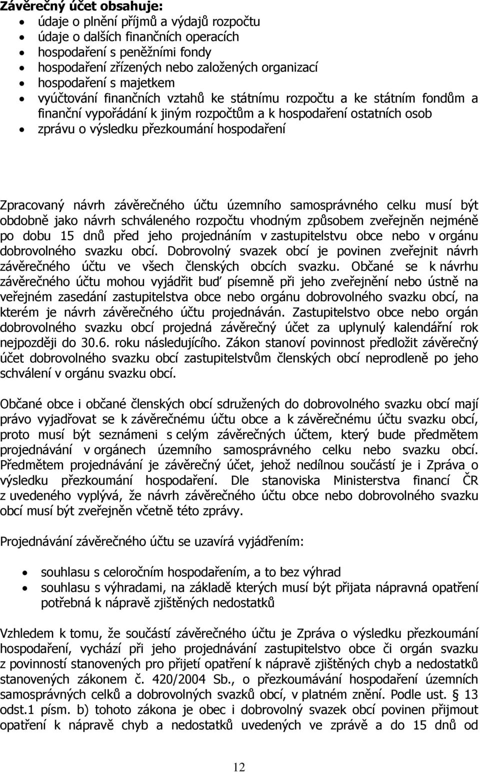 Zpracovaný návrh závěrečného účtu územního samosprávného celku musí být obdobně jako návrh schváleného rozpočtu vhodným způsobem zveřejněn nejméně po dobu 15 dnů před jeho projednáním v