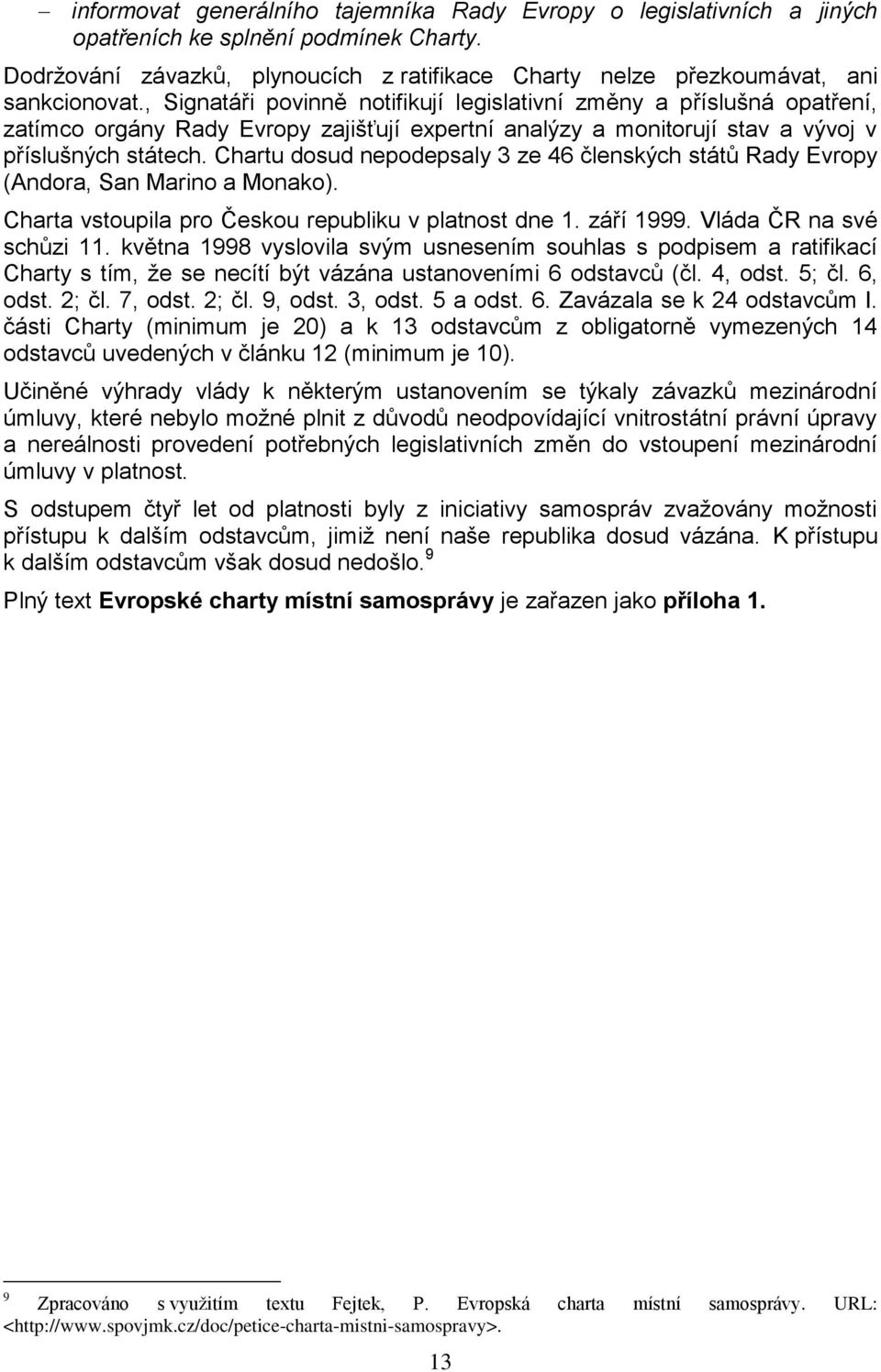 Chartu dosud nepodepsaly 3 ze 46 členských států Rady Evropy (Andora, San Marino a Monako). Charta vstoupila pro Českou republiku v platnost dne 1. září 1999. Vláda ČR na své schůzi 11.