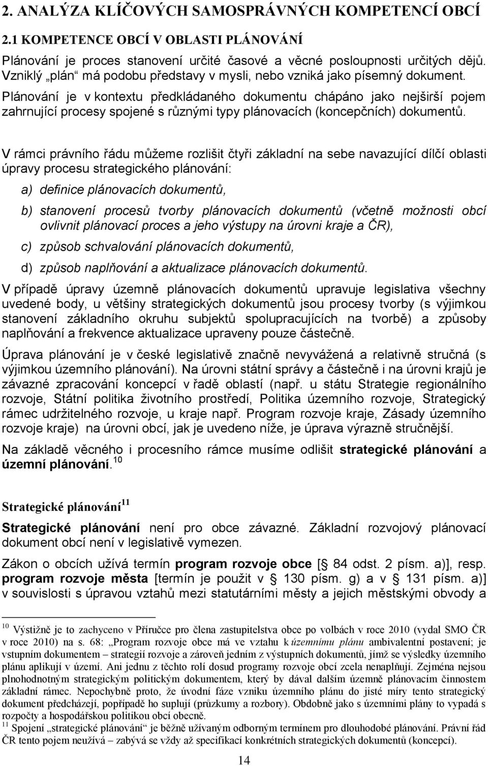 Plánování je v kontextu předkládaného dokumentu chápáno jako nejširší pojem zahrnující procesy spojené s různými typy plánovacích (koncepčních) dokumentů.