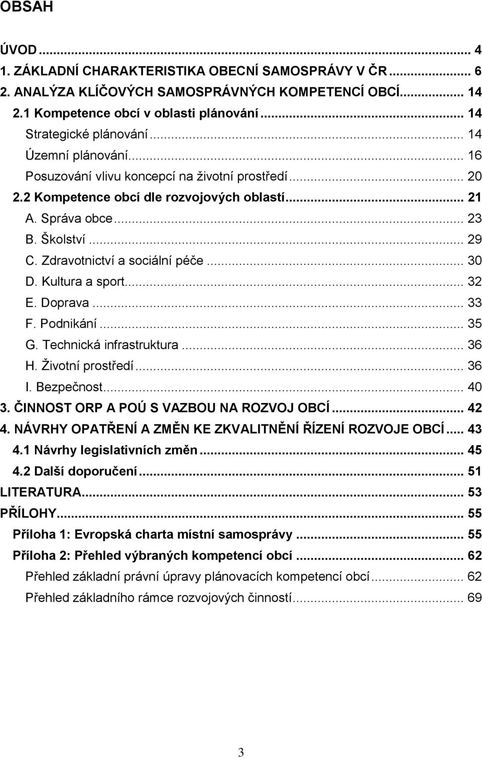 Zdravotnictví a sociální péče... 30 D. Kultura a sport... 32 E. Doprava... 33 F. Podnikání... 35 G. Technická infrastruktura... 36 H. Životní prostředí... 36 I. Bezpečnost... 40 3.