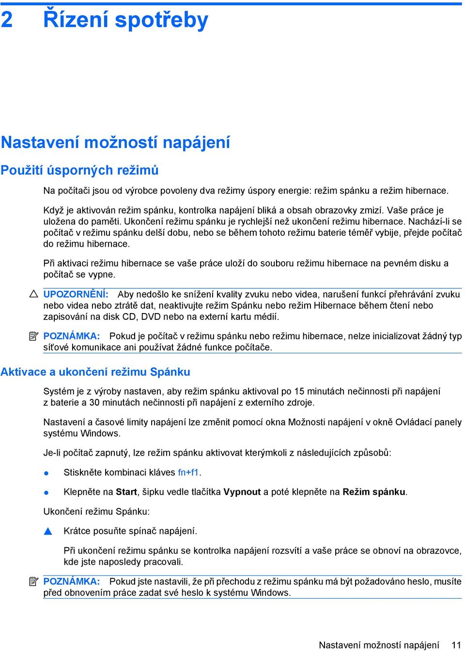 Nachází-li se počítač v režimu spánku delší dobu, nebo se během tohoto režimu baterie téměř vybije, přejde počítač do režimu hibernace.