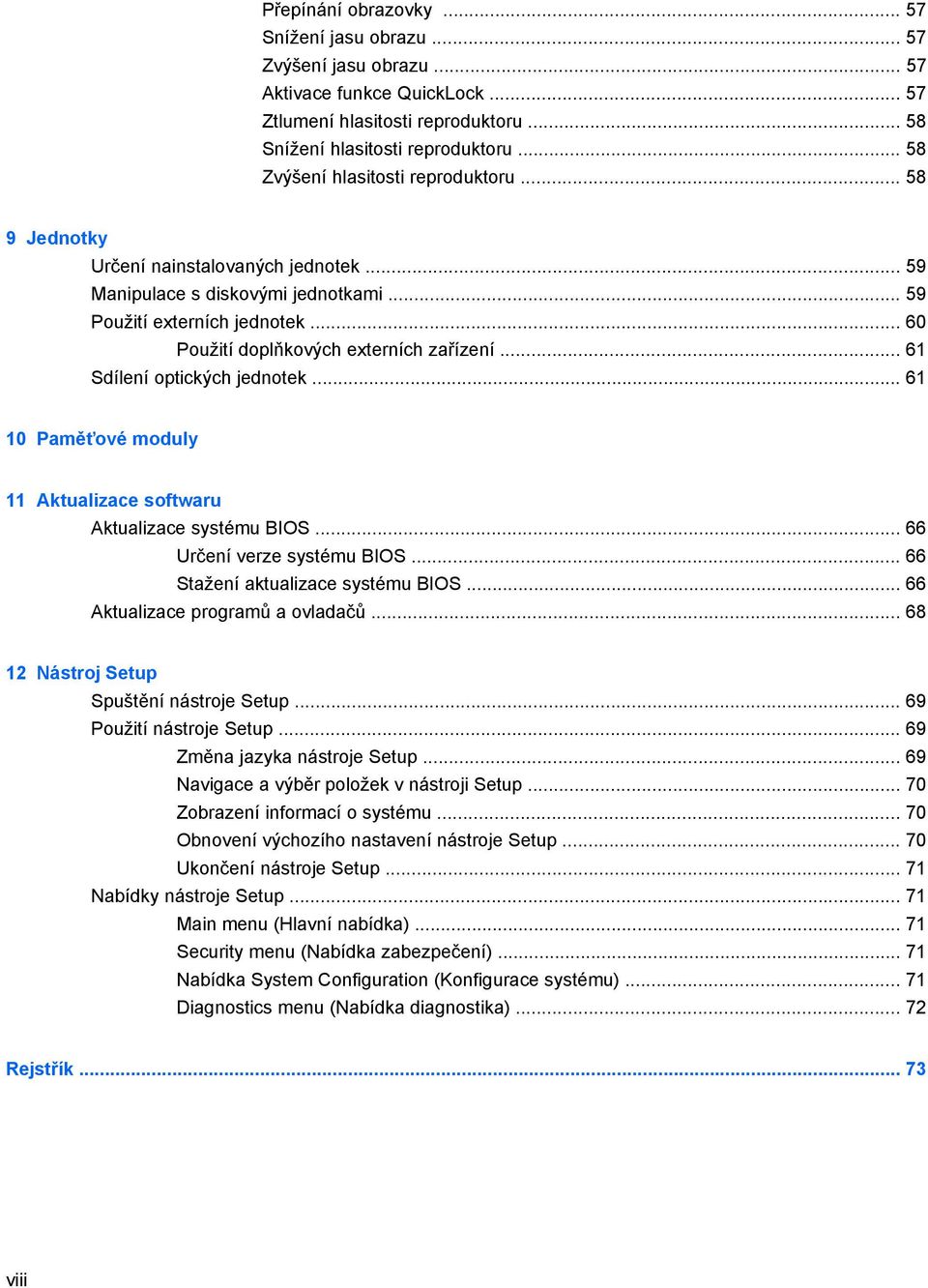 .. 60 Použití doplňkových externích zařízení... 61 Sdílení optických jednotek... 61 10 Paměťové moduly 11 Aktualizace softwaru Aktualizace systému BIOS... 66 Určení verze systému BIOS.