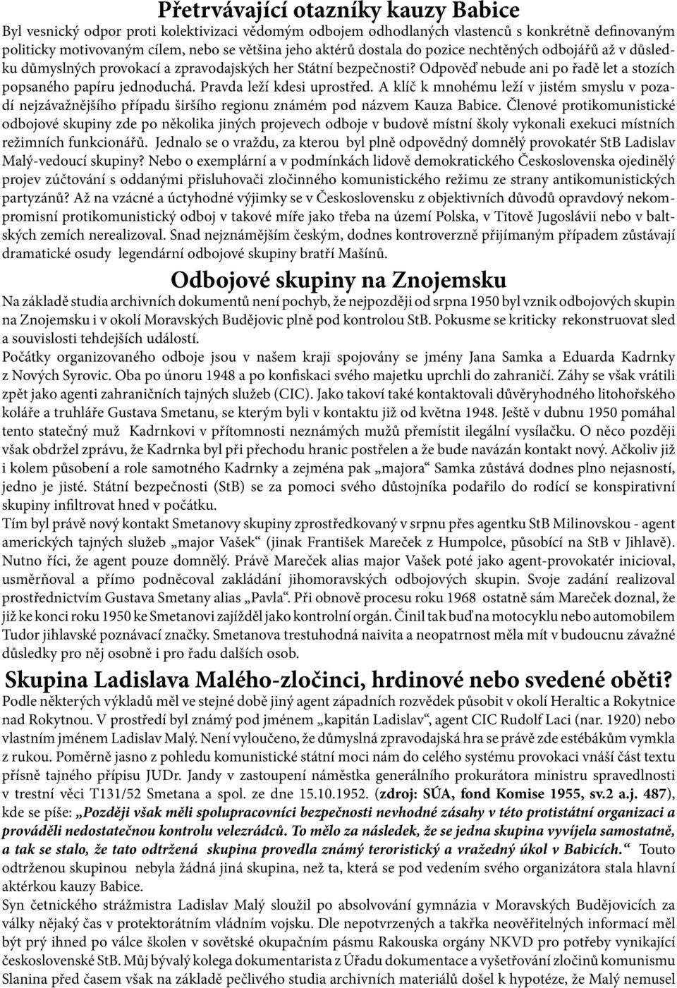 Pravda leží kdesi uprostřed. A klíč k mnohému leží v jistém smyslu v pozadí nejzávažnějšího případu širšího regionu známém pod názvem Kauza Babice.