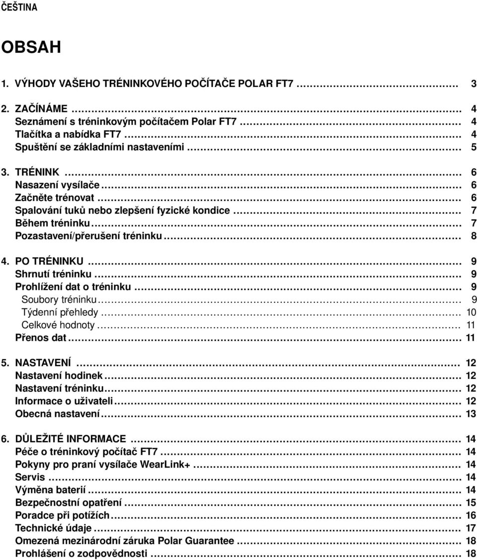 .. Prohlížení dat o tréninku... Soubory tréninku... Týdenní přehledy... Celkové hodnoty... Přenos dat... 9 9 9 9 10 11 11 5. NASTAVENÍ... Nastavení hodinek... Nastavení tréninku.