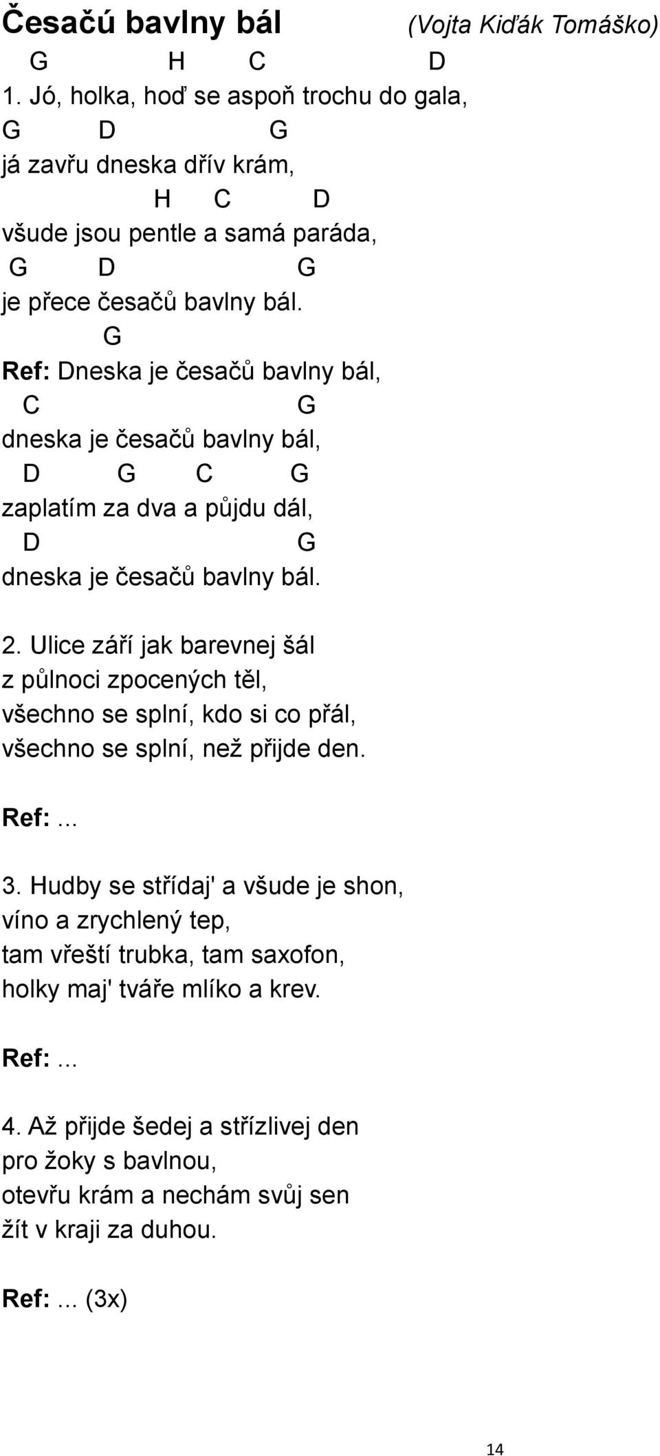 Ulice září jak barevnej šál z půlnoci zpocených těl, všechno se splní, kdo si co přál, všechno se splní, než přijde den. (Vojta Kiďák Tomáško) 3.