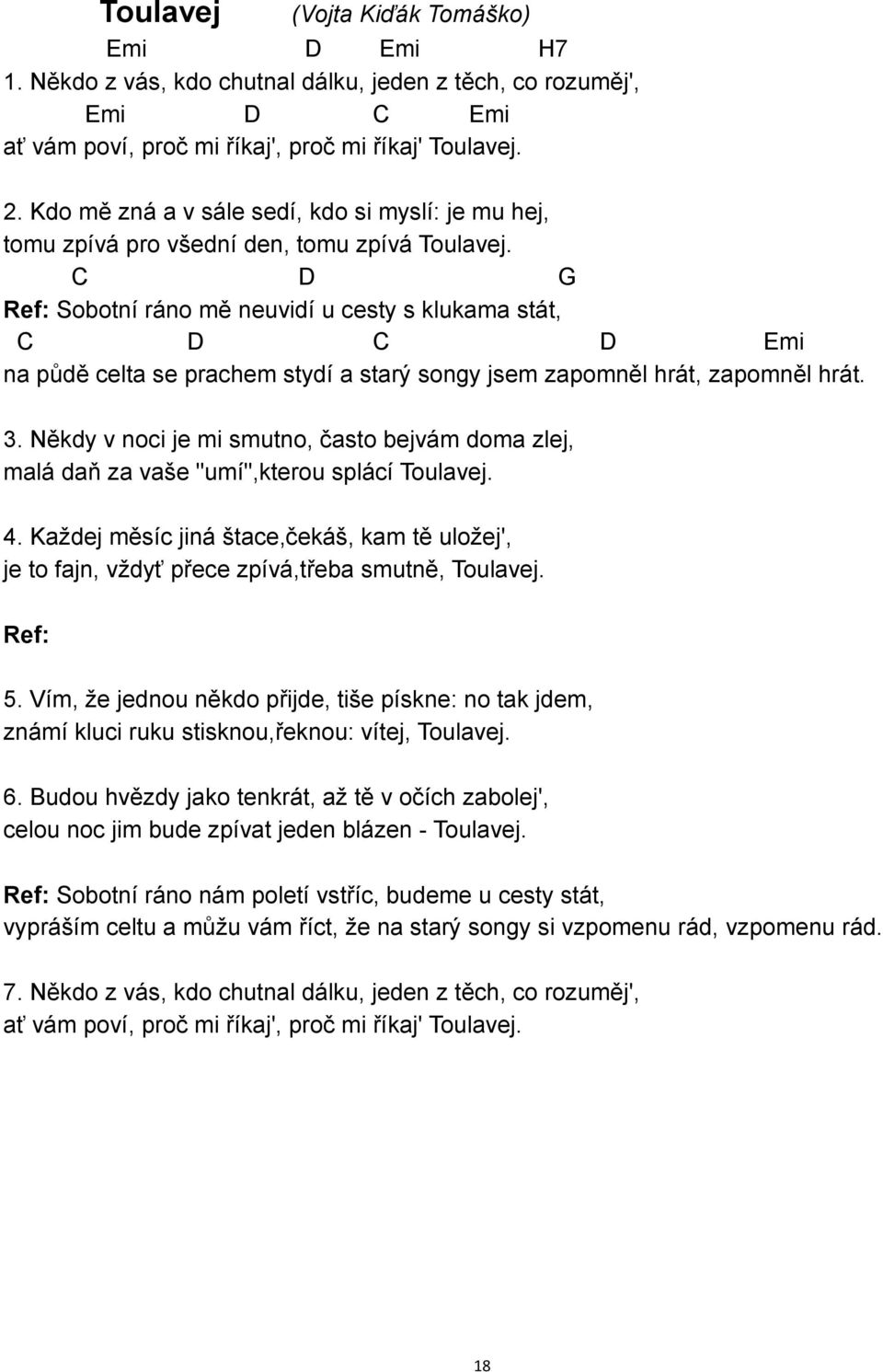 C D Ref: Sobotní ráno mě neuvidí u cesty s klukama stát, C D C D Emi na půdě celta se prachem stydí a starý songy jsem zapomněl hrát, zapomněl hrát. 3.