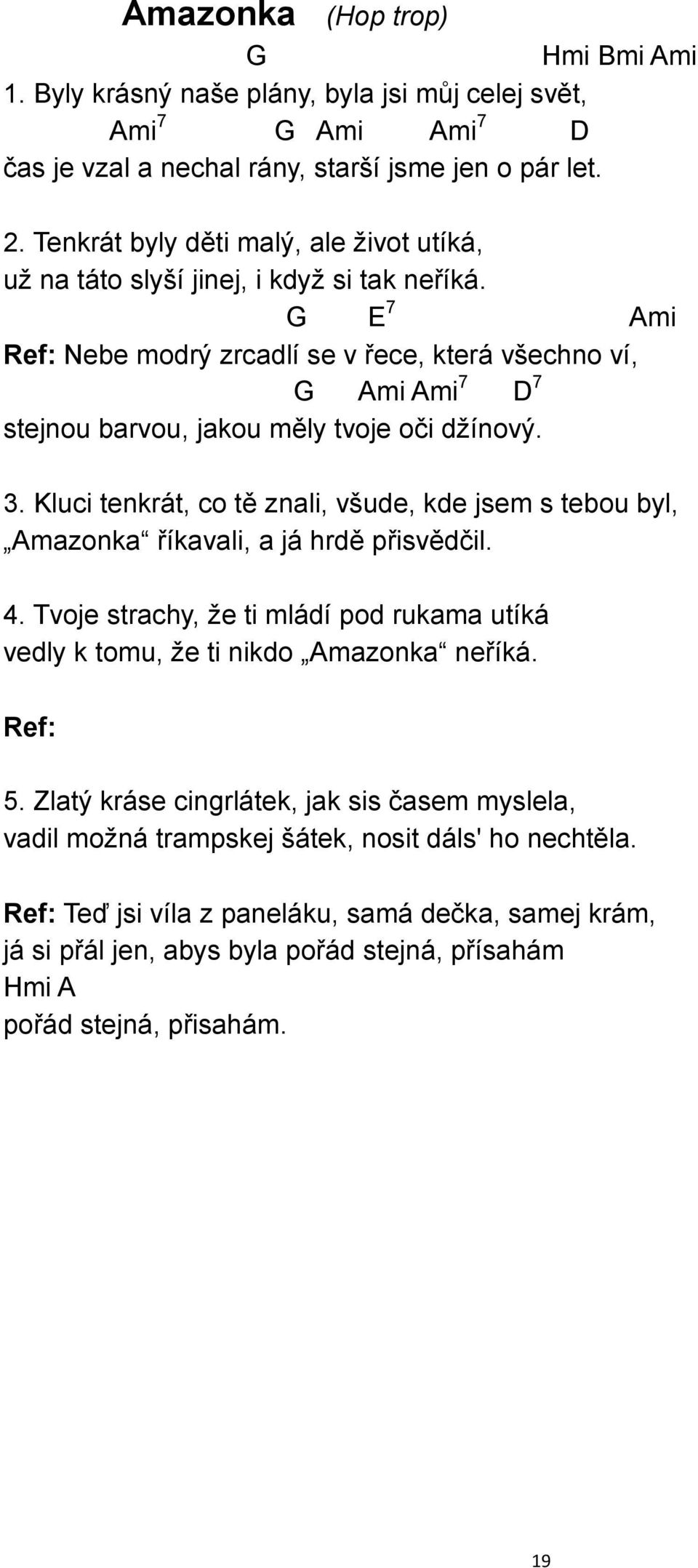 E 7 Ami Ref: Nebe modrý zrcadlí se v řece, která všechno ví, Ami Ami 7 D 7 stejnou barvou, jakou měly tvoje oči džínový. 3.