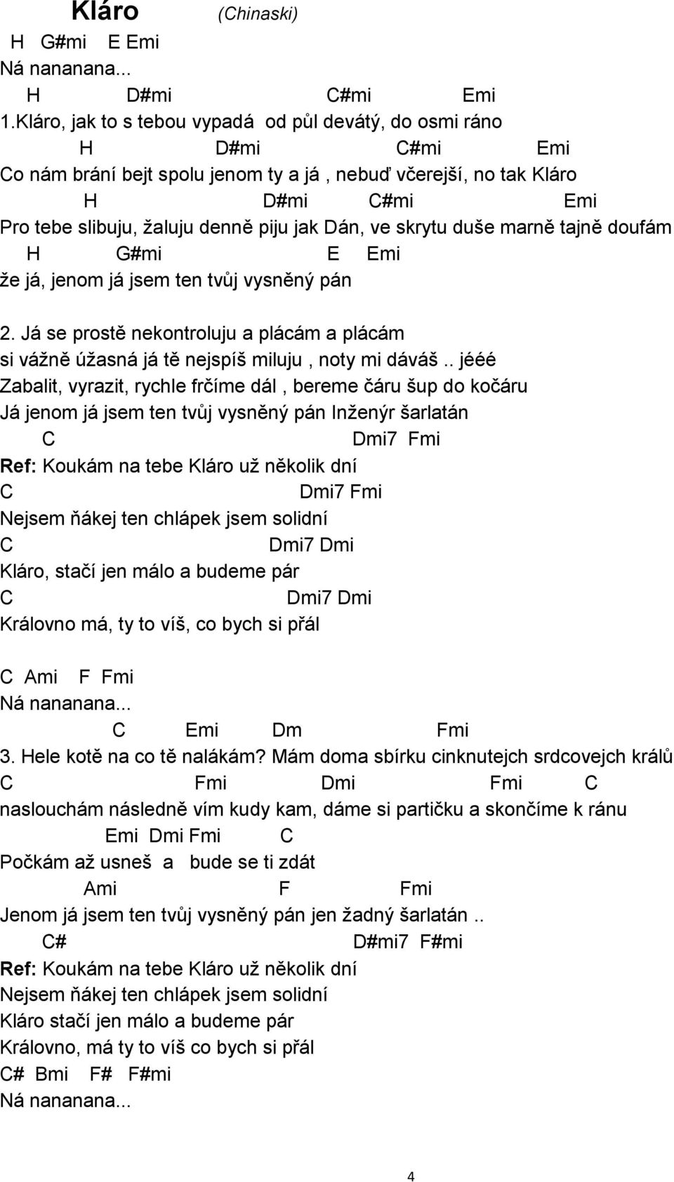 Dán, ve skrytu duše marně tajně doufám H #mi E Emi že já, jenom já jsem ten tvůj vysněný pán 2. Já se prostě nekontroluju a plácám a plácám si vážně úžasná já tě nejspíš miluju, noty mi dáváš.