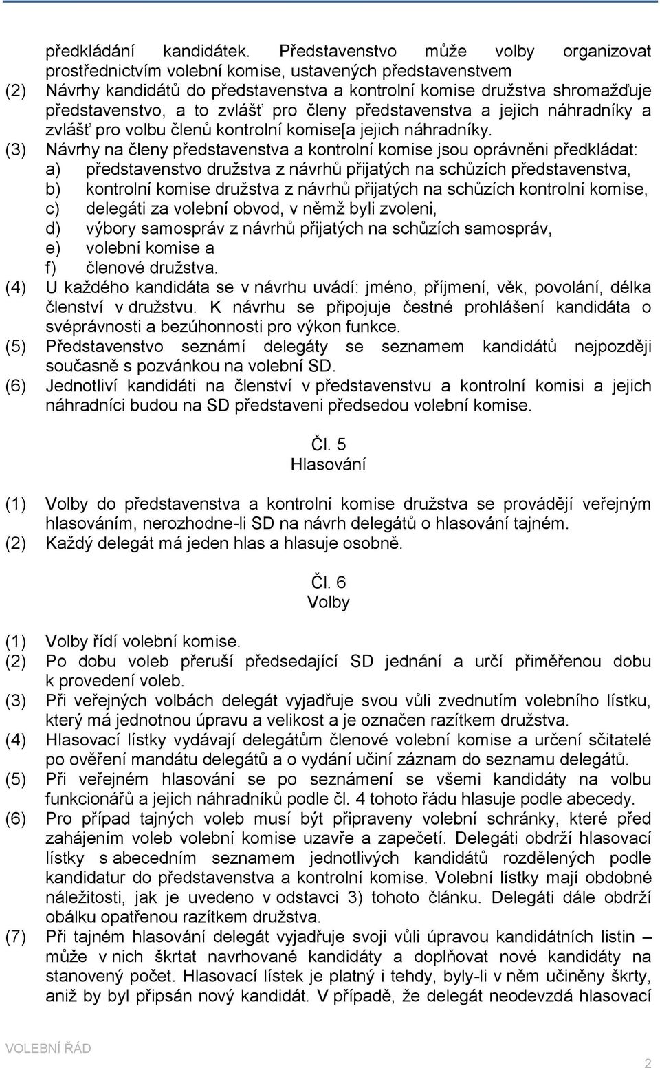 zvlášť pro členy představenstva a jejich náhradníky a zvlášť pro volbu členů kontrolní komise[a jejich náhradníky.