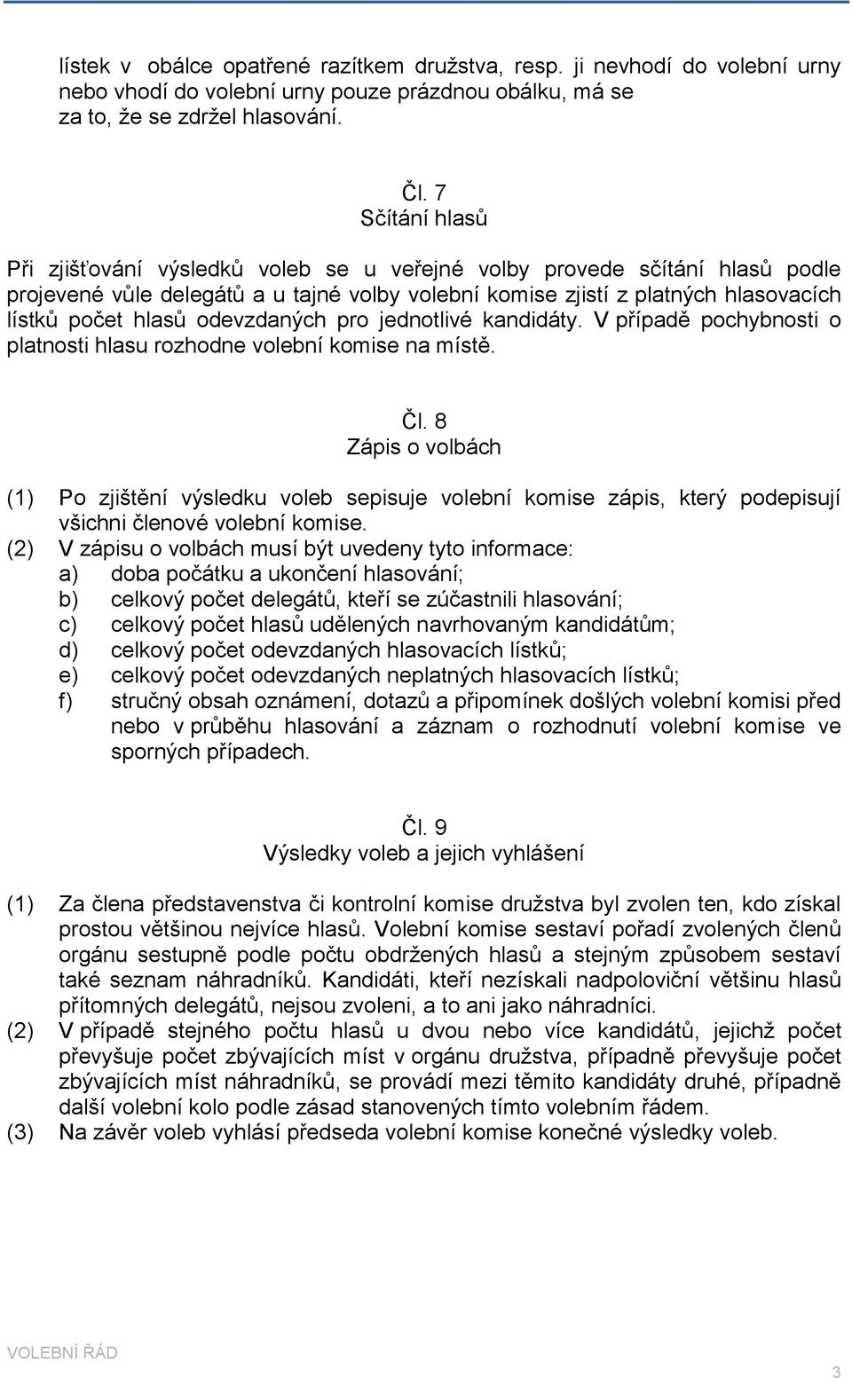 odevzdaných pro jednotlivé kandidáty. V případě pochybnosti o platnosti hlasu rozhodne volební komise na místě. Čl.