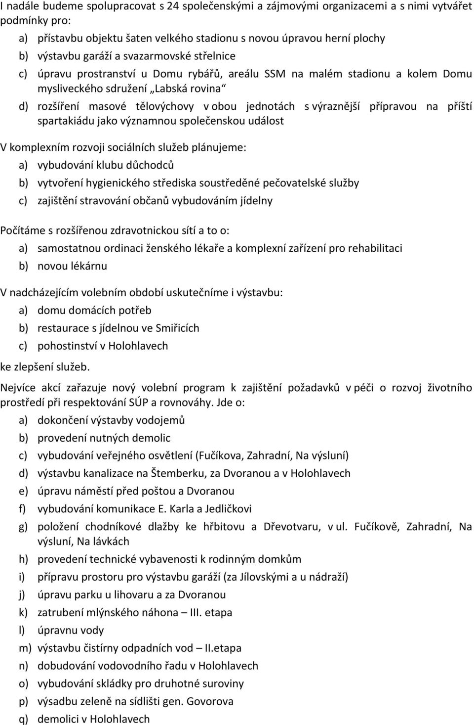 výraznější přípravou na příští spartakiádu jako významnou společenskou událost V komplexním rozvoji sociálních služeb plánujeme: a) vybudování klubu důchodců b) vytvoření hygienického střediska