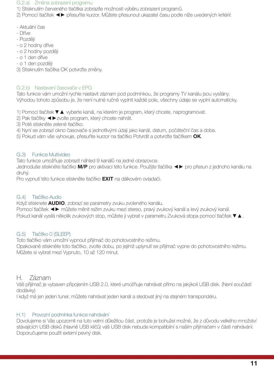 potvrďte změny. G.2.b) Nastavení časovače v EPG Tato funkce vám umožní rychle nastavit záznam pod podmínkou, že programy TV kanálu jsou vysílány.