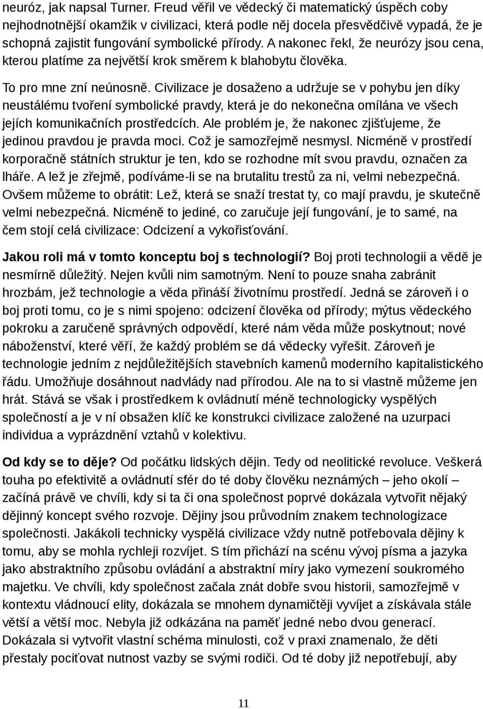 A nakonec řekl, že neurózy jsou cena, kterou platíme za největší krok směrem k blahobytu člověka. To pro mne zní neúnosně.