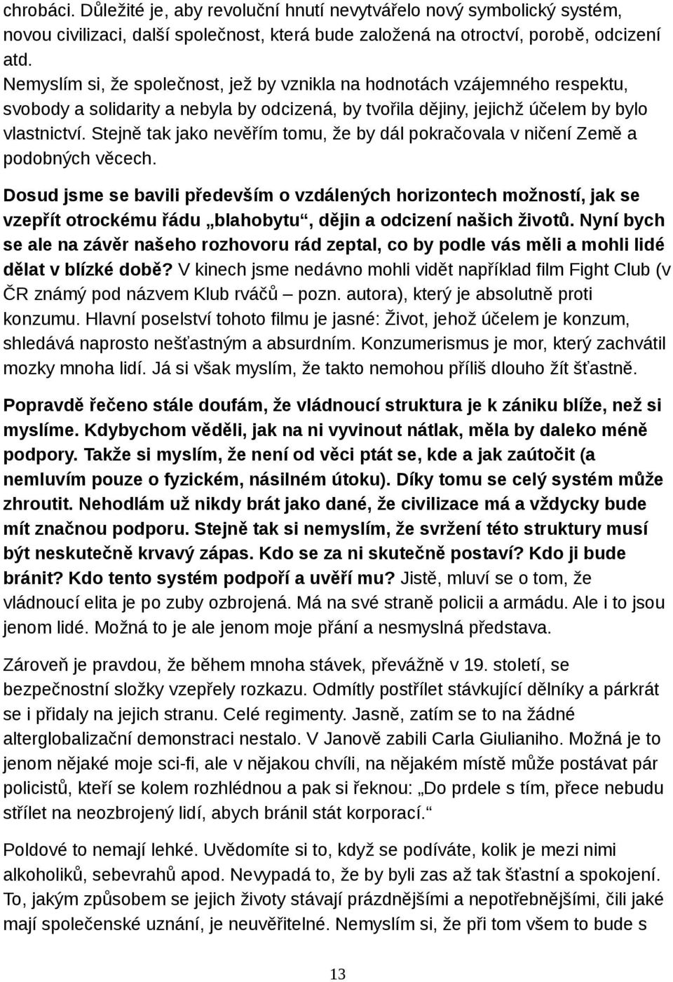 Stejně tak jako nevěřím tomu, že by dál pokračovala v ničení Země a podobných věcech.