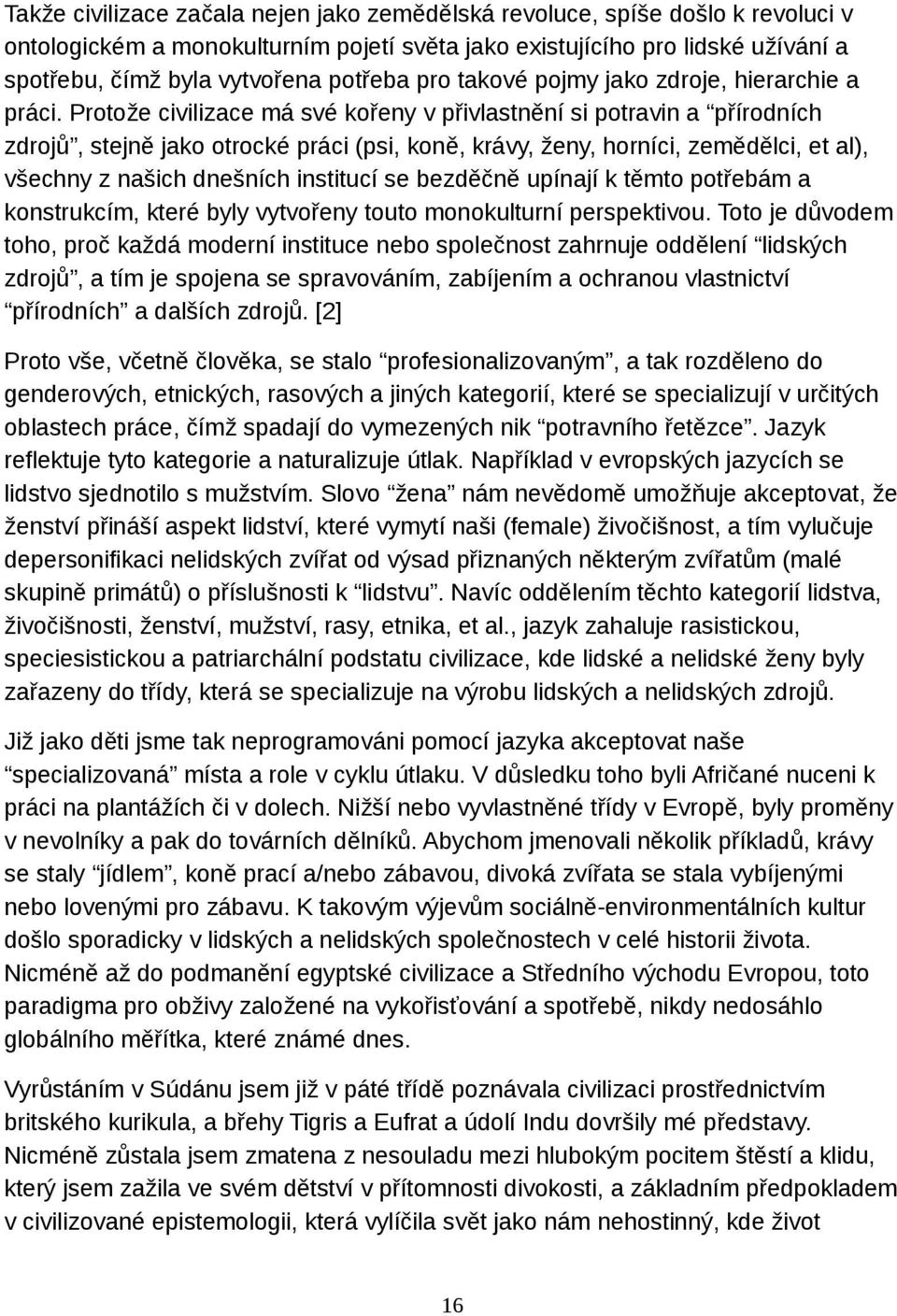 Protože civilizace má své kořeny v přivlastnění si potravin a přírodních zdrojů, stejně jako otrocké práci (psi, koně, krávy, ženy, horníci, zemědělci, et al), všechny z našich dnešních institucí se