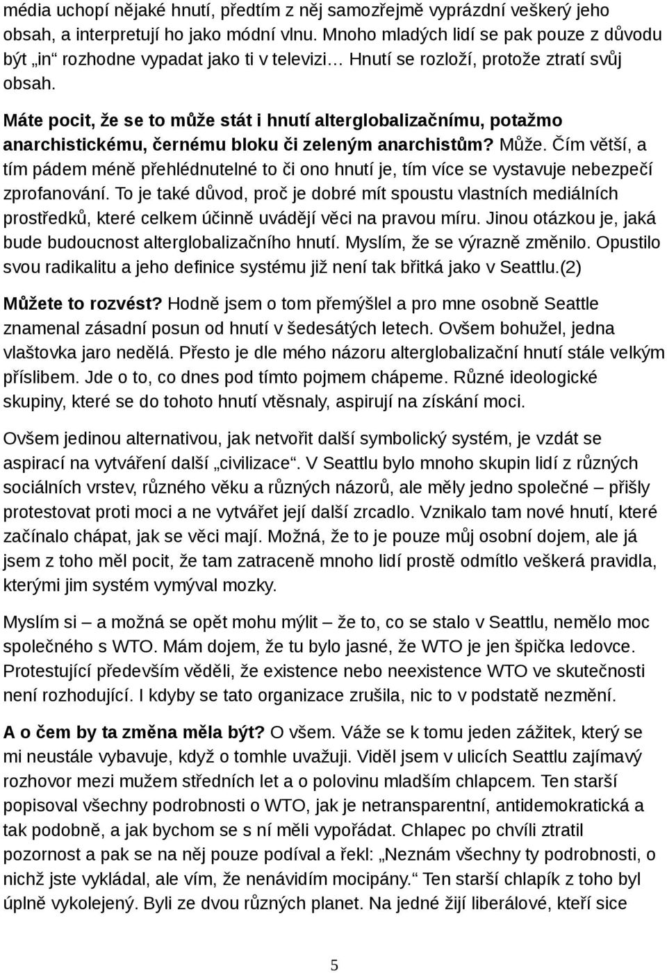 Máte pocit, že se to může stát i hnutí alterglobalizačnímu, potažmo anarchistickému, černému bloku či zeleným anarchistům? Může.