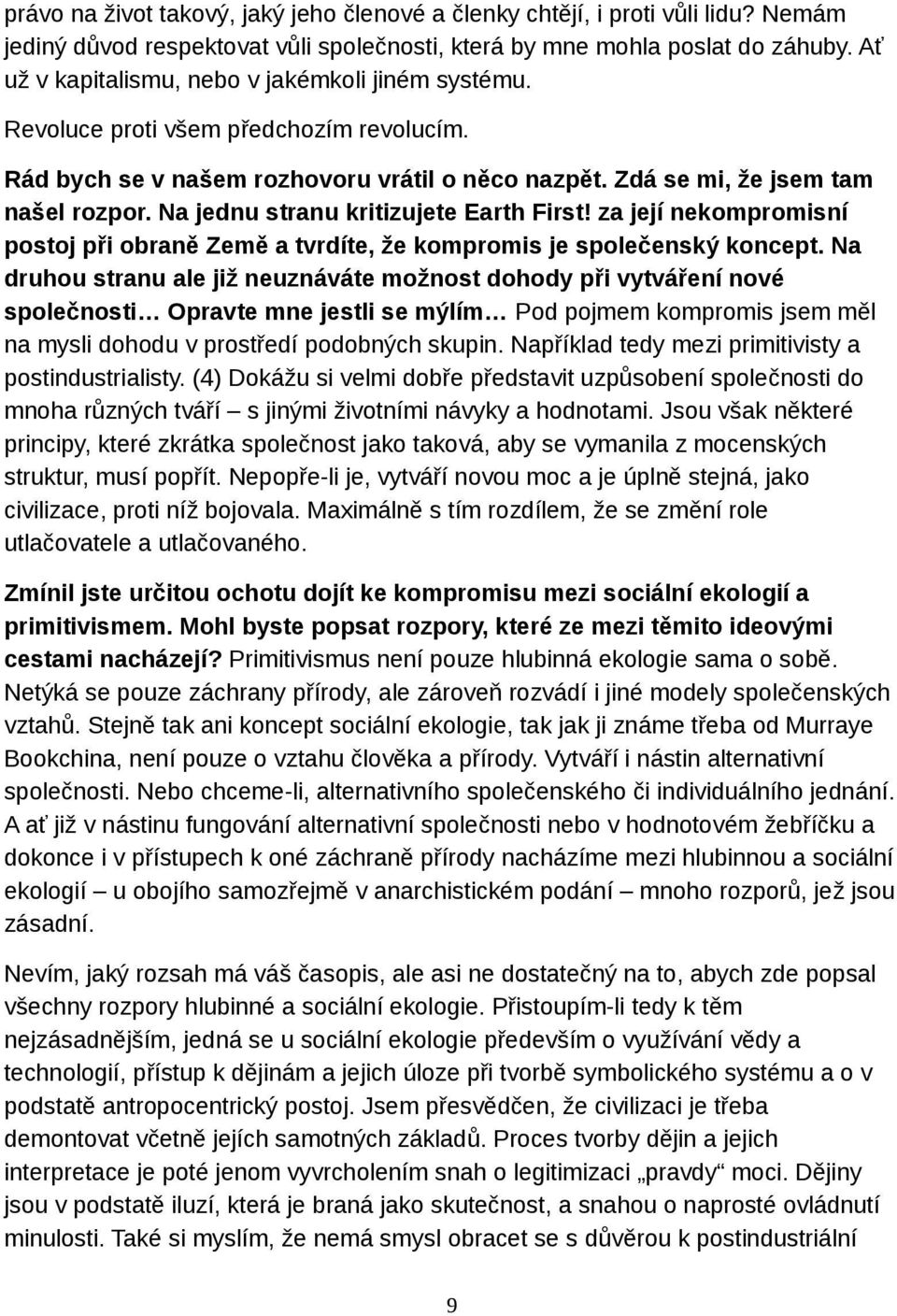 Na jednu stranu kritizujete Earth First! za její nekompromisní postoj při obraně Země a tvrdíte, že kompromis je společenský koncept.