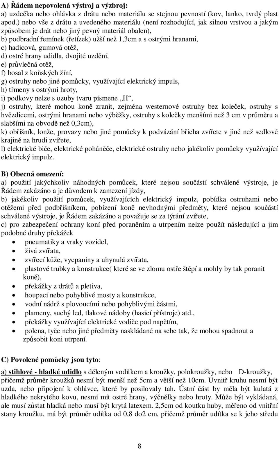 hranami, c) hadicová, gumová otěž, d) ostré hrany udidla, dvojité uzdění, e) průvlečná otěž, f) bosal z koňských žíní, g) ostruhy nebo jiné pomůcky, využívající elektrický impuls, h) třmeny s ostrými