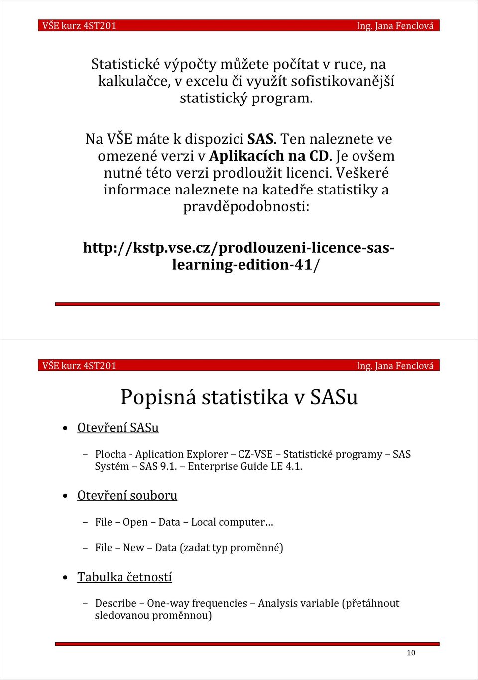 Veškeré informace naleznete na katedře statistiky a pravděpodobnosti: http://kstp.vse.