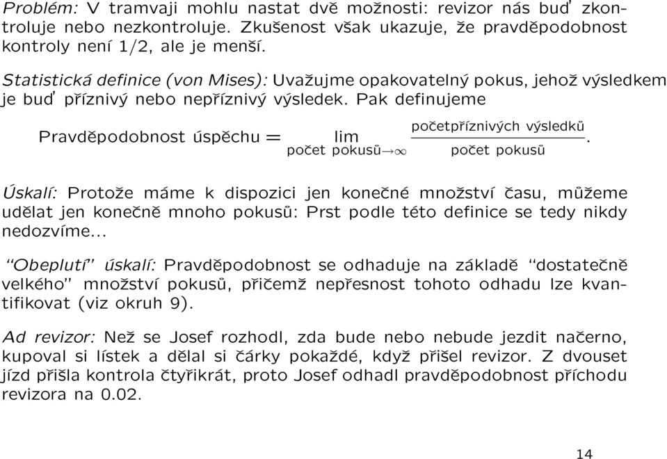 Pak definujeme Pravděpodobnost úspěchu = lim počet pokusů početpříznivých výsledků počet pokusů Úskaĺı: Protože máme k dispozici jen konečné množství času, můžeme udělat jen konečně mnoho pokusů: