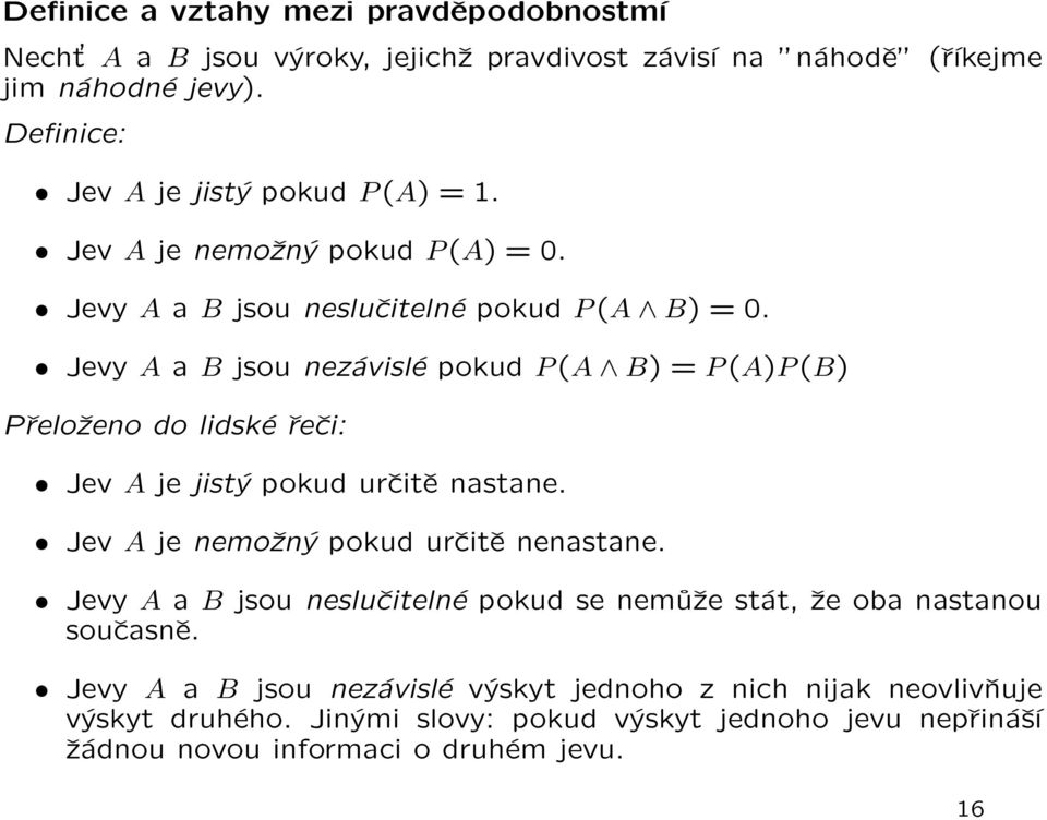 Jevy A a B jsou nezávislé pokud P (A B) = P (A)P (B) Přeloženo do lidské řeči: Jev A je jistý pokud určitě nastane. Jev A je nemožný pokud určitě nenastane.