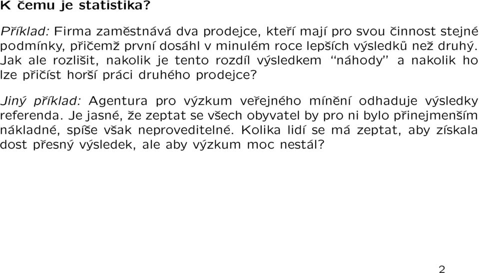 než druhý. Jak ale rozlišit, nakolik je tento rozdíl výsledkem náhody a nakolik ho lze přičíst horší práci druhého prodejce?