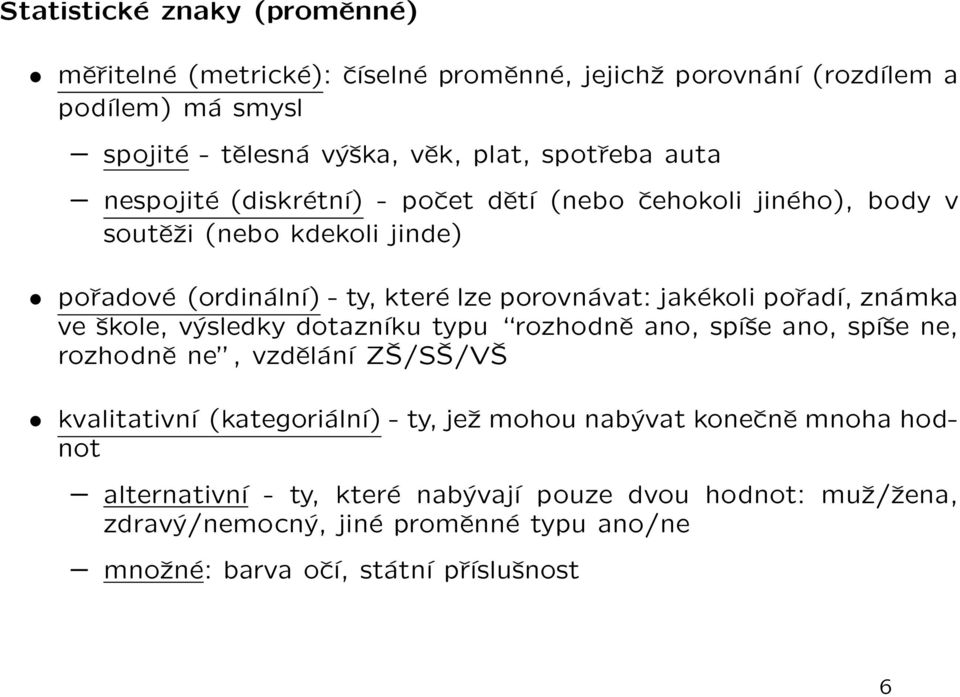 pořadí, známka ve škole, výsledky dotazníku typu rozhodně ano, spíše ano, spíše ne, rozhodně ne, vzdělání ZŠ/SŠ/VŠ kvalitativní (kategoriální) - ty, jež mohou