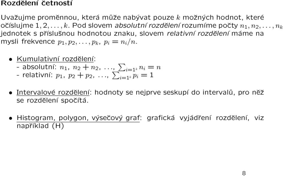 Kumulativní rozdělení: - absolutní: n 1, n 2 + n 2,..., i=1 k n i = n - relativní: p 1, p 2 + p 2,.