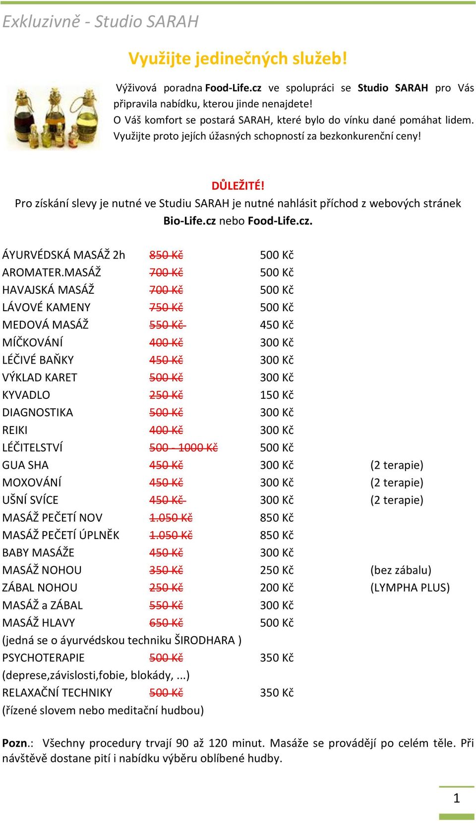 Pro získání slevy je nutné ve Studiu SARAH je nutné nahlásit příchod z webových stránek Bio-Life.cz nebo Food-Life.cz. ÁYURVÉDSKÁ MASÁŽ 2h 850 Kč 500 Kč AROMATER.