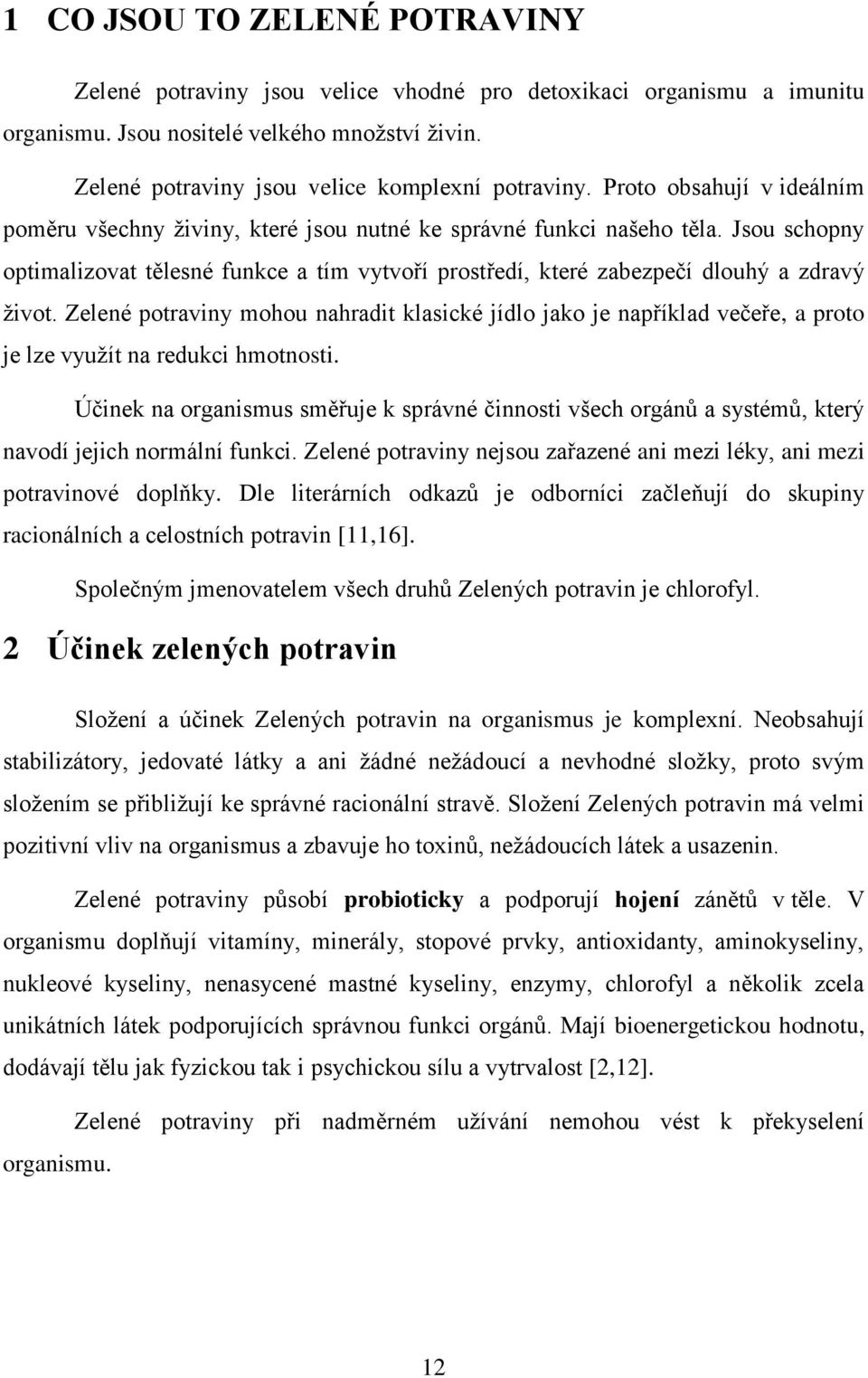 Jsou schopny optimalizovat tělesné funkce a tím vytvoří prostředí, které zabezpečí dlouhý a zdravý život.