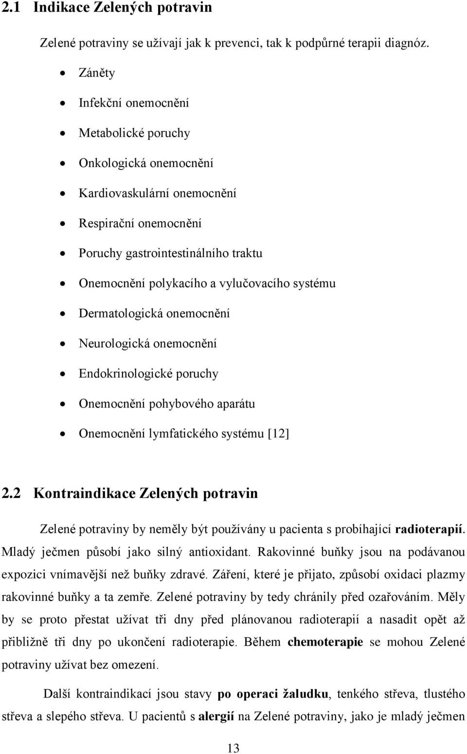 systému Dermatologická onemocnění Neurologická onemocnění Endokrinologické poruchy Onemocnění pohybového aparátu Onemocnění lymfatického systému [12] 2.