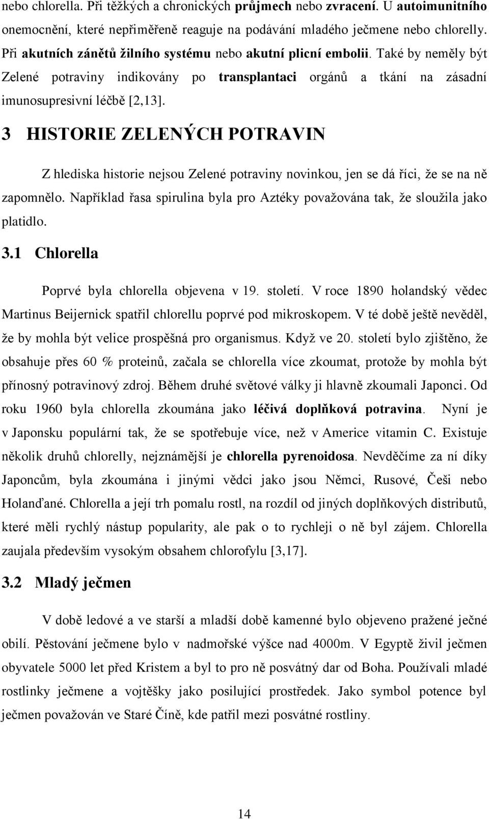 3 HISTORIE ZELENÝCH POTRAVIN Z hlediska historie nejsou Zelené potraviny novinkou, jen se dá říci, že se na ně zapomnělo.