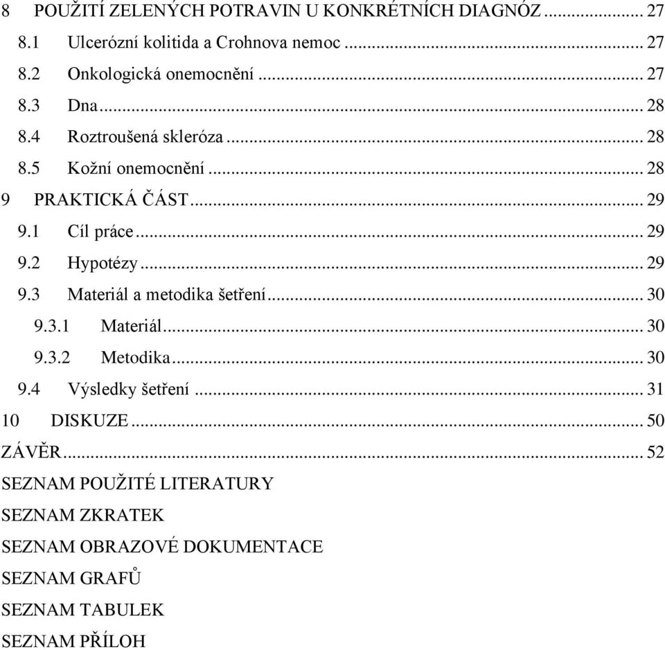 .. 29 9.3 Materiál a metodika šetření... 30 9.3.1 Materiál... 30 9.3.2 Metodika... 30 9.4 Výsledky šetření... 31 10 DISKUZE.