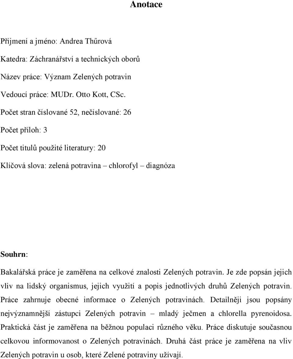 znalosti Zelených potravin. Je zde popsán jejich vliv na lidský organismus, jejich využití a popis jednotlivých druhů Zelených potravin. Práce zahrnuje obecné informace o Zelených potravinách.