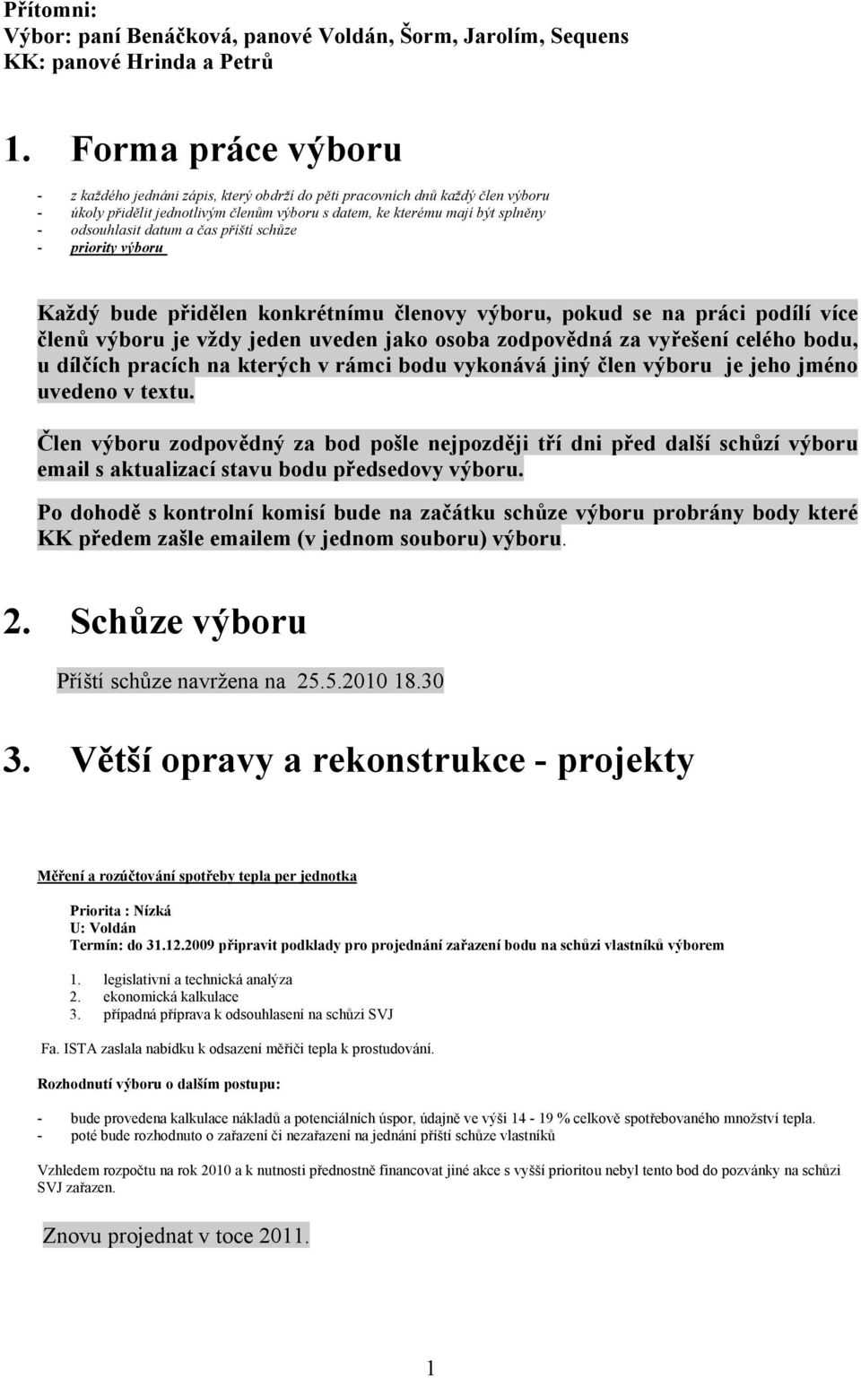 a čas příští schůze - priority výboru Každý bude přidělen konkrétnímu členovy výboru, pokud se na práci podílí více členů výboru je vždy jeden uveden jako osoba zodpovědná za vyřešení celého bodu, u