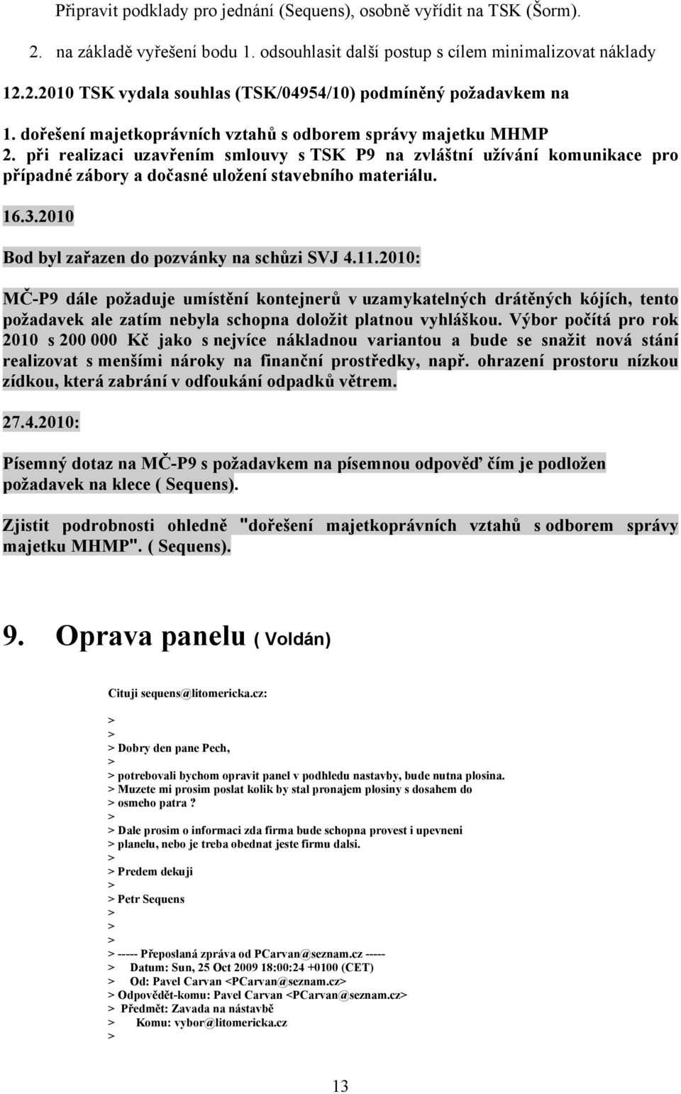 3.2010 Bod byl zařazen do pozvánky na schůzi SVJ 4.11.