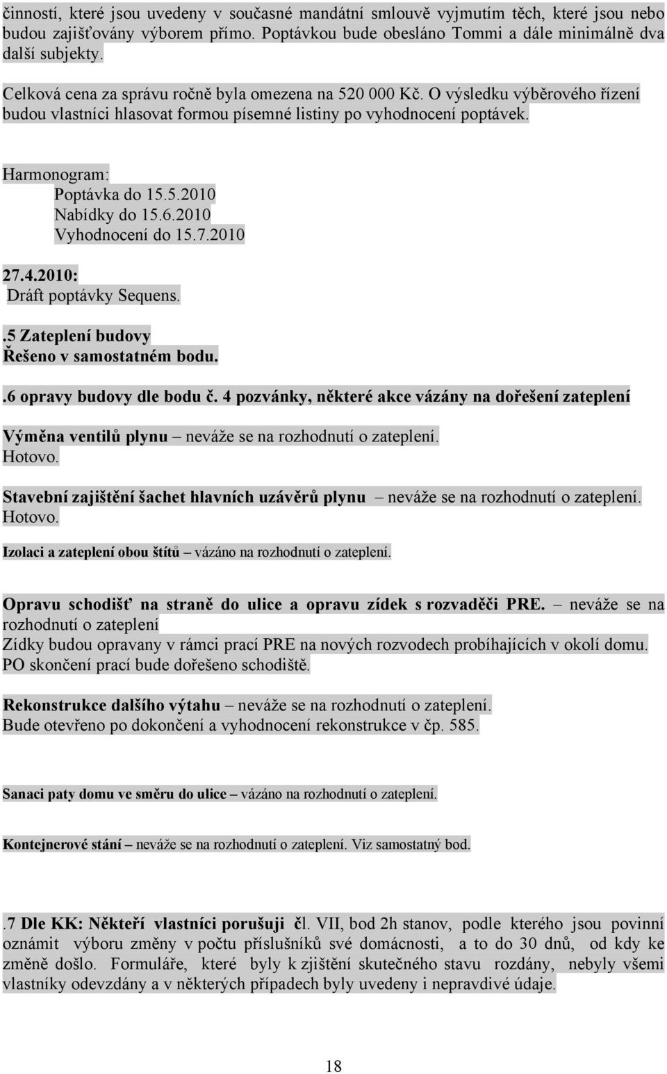 6.2010 Vyhodnocení do 15.7.2010 Dráft poptávky Sequens..5 Zateplení budovy Řešeno v samostatném bodu..6 opravy budovy dle bodu č.