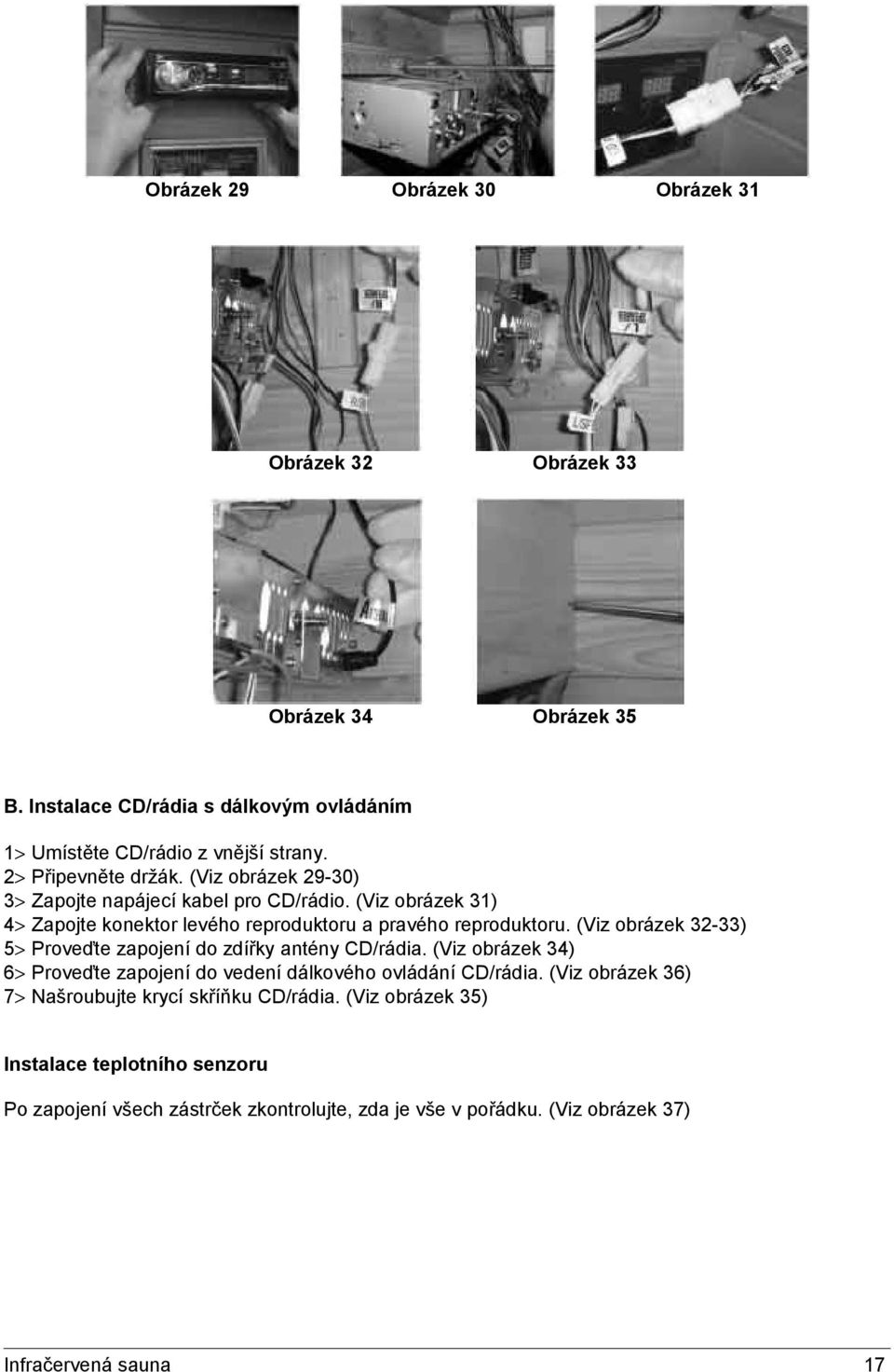 (Viz obrázek 32-33) 5> Proveďte zapojení do zdířky antény CD/rádia. (Viz obrázek 34) 6> Proveďte zapojení do vedení dálkového ovládání CD/rádia.