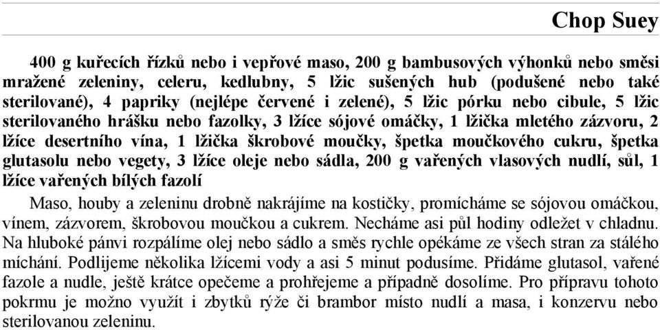 moučkového cukru, špetka glutasolu nebo vegety, 3 lžíce oleje nebo sádla, 200 g vařených vlasových nudlí, sůl, 1 lžíce vařených bílých fazolí Maso, houby a zeleninu drobně nakrájíme na kostičky,