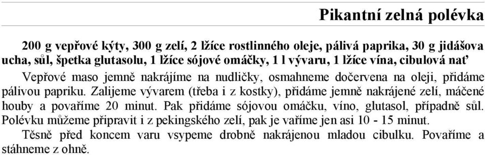 Zalijeme vývarem (třeba i z kostky), přidáme jemně nakrájené zelí, máčené houby a povaříme 20 minut. Pak přidáme sójovou omáčku, víno, glutasol, případně sůl.