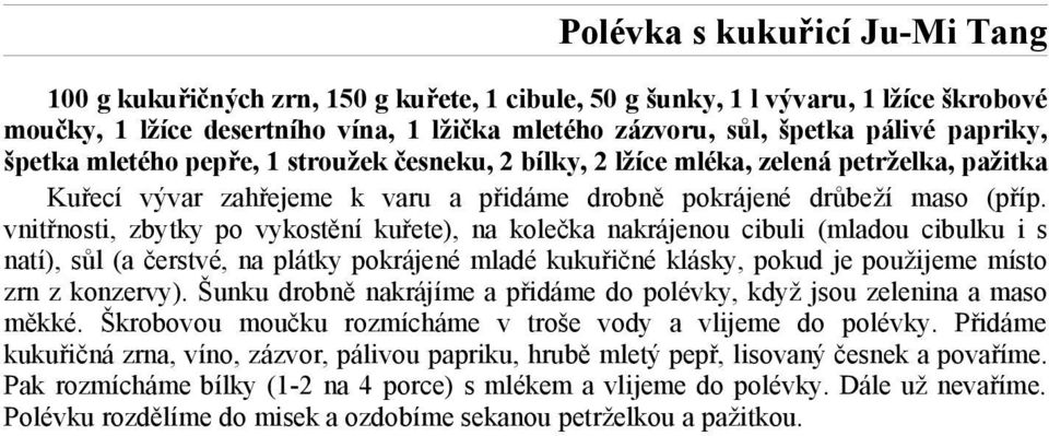 vnitřnosti, zbytky po vykostění kuřete), na kolečka nakrájenou cibuli (mladou cibulku i s natí), sůl (a čerstvé, na plátky pokrájené mladé kukuřičné klásky, pokud je použijeme místo zrn z konzervy).