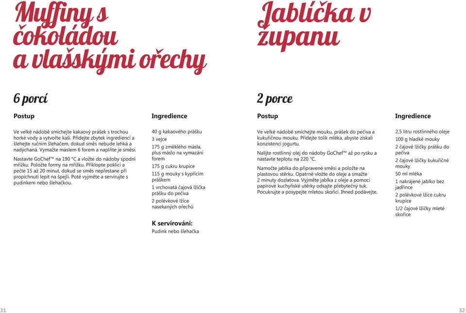 Položte formy na mřížku. Přiklopte poklici a pečte 15 až 20 minut, dokud se směs nepřestane při propíchnutí lepit na špejli. Poté vyjměte a servírujte s pudinkem nebo šlehačkou.