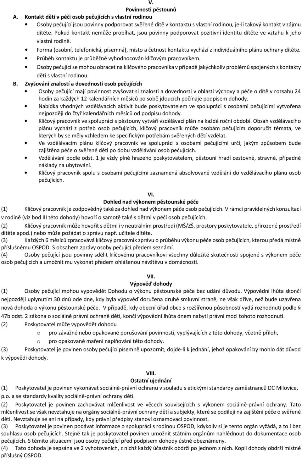 Forma (osobní, telefonická, písemná), místo a četnost kontaktu vychází z individuálního plánu ochrany dítěte. Průběh kontaktu je průběžně vyhodnocován klíčovým pracovníkem.