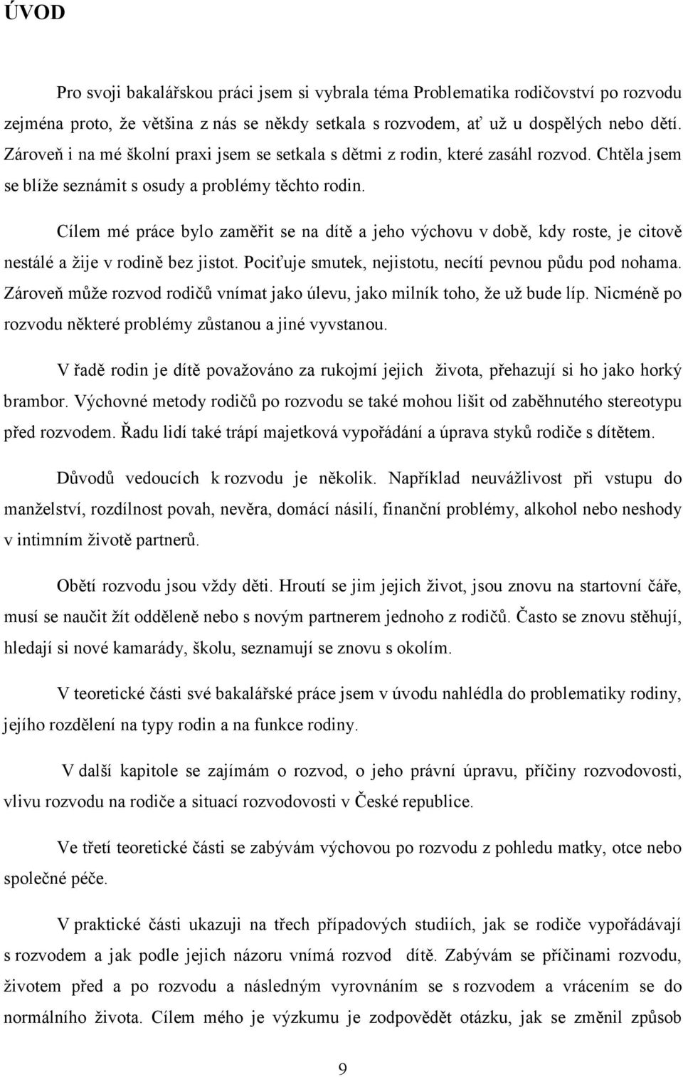 Cílem mé práce bylo zaměřit se na dítě a jeho výchovu v době, kdy roste, je citově nestálé a žije v rodině bez jistot. Pociťuje smutek, nejistotu, necítí pevnou půdu pod nohama.