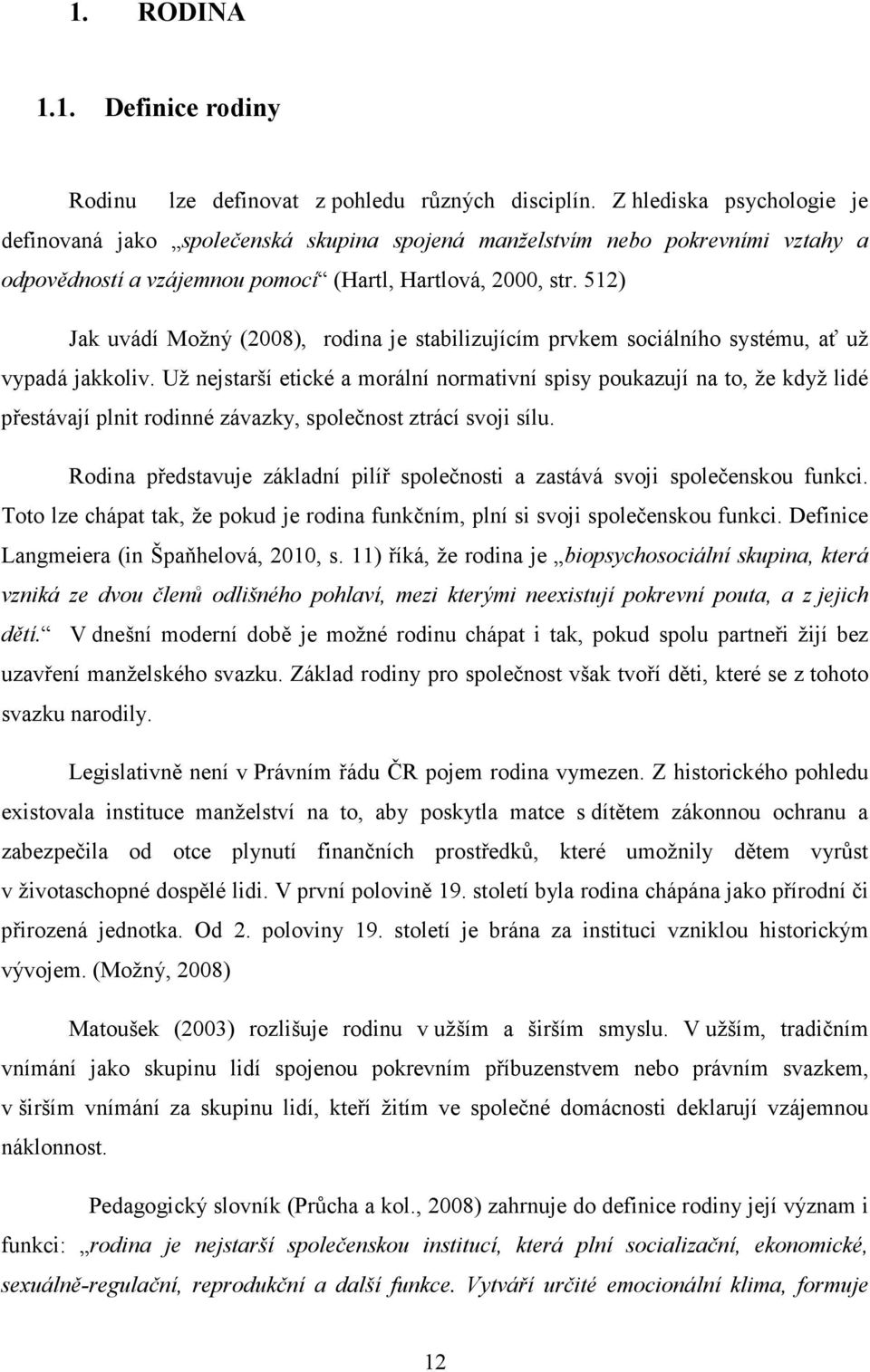 512) Jak uvádí Možný (2008), rodina je stabilizujícím prvkem sociálního systému, ať už vypadá jakkoliv.