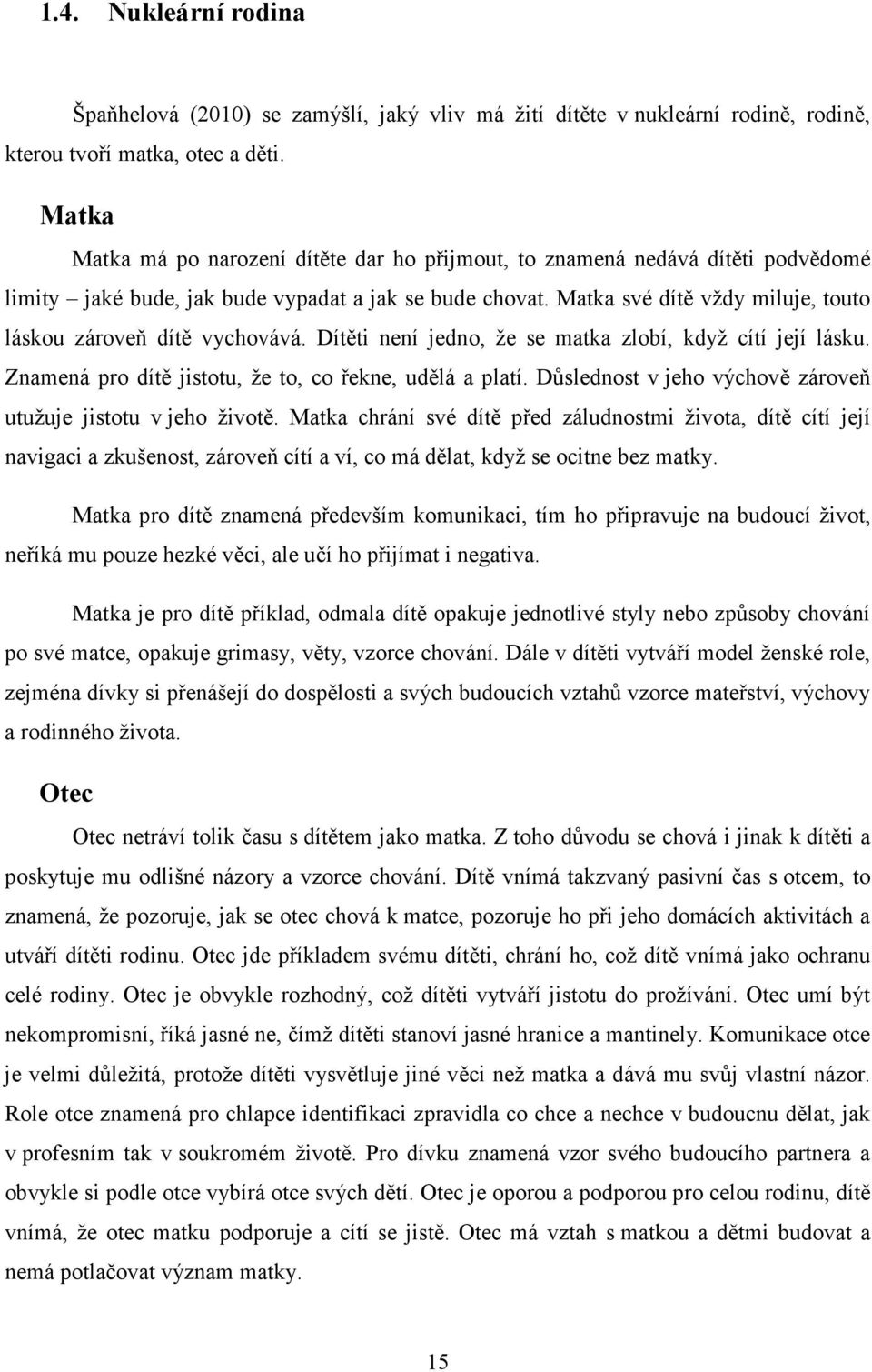 Matka své dítě vždy miluje, touto láskou zároveň dítě vychovává. Dítěti není jedno, že se matka zlobí, když cítí její lásku. Znamená pro dítě jistotu, že to, co řekne, udělá a platí.