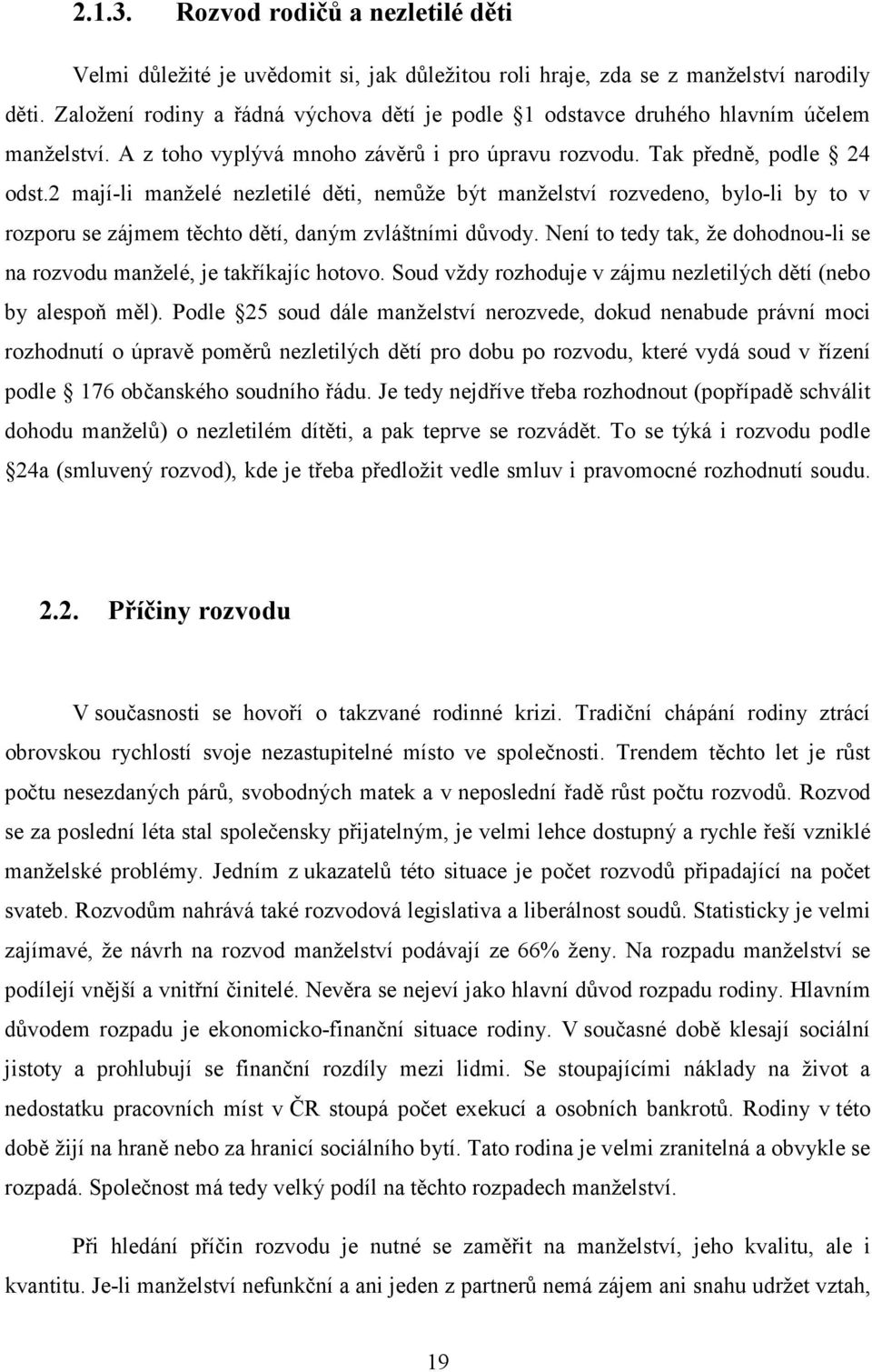 2 mají-li manželé nezletilé děti, nemůže být manželství rozvedeno, bylo-li by to v rozporu se zájmem těchto dětí, daným zvláštními důvody.